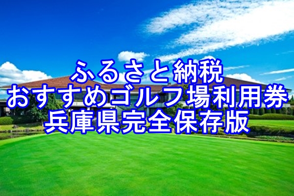 ふるさと納税で貰える兵庫県のおすすめゴルフ場利用券を完全攻略