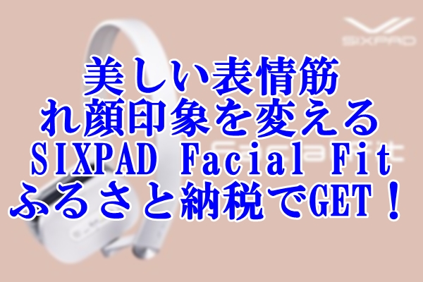 美しい表情筋を手に入れ顔印象を変える「SIXPAD Facial Fit」をふるさと納税でGET！