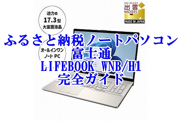 ふるさと納税で手に入れるノートパソコン！富士通 LIFEBOOK WNB H1完全ガイド