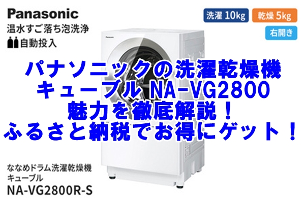 パナソニックの洗濯乾燥機 キューブル NA-VG2800の魅力を徹底解説！ふるさと納税でお得にゲット！