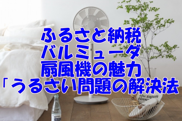 ふるさと納税で手に入れる！バルミューダの扇風機の魅力と「うるさい」問題の解決法