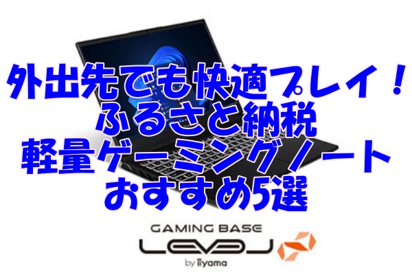 外出先でも快適プレイ！ふるさと納税で手に入る軽量ゲーミングノートおすすめ5選