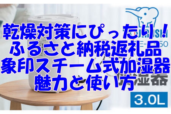 乾燥対策にぴったり！ふるさと納税返礼品 象印スチーム式加湿器の魅力と使い方