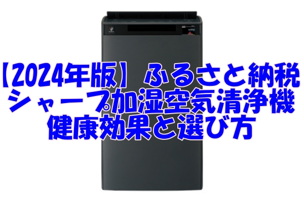 【2024年版】ふるさと納税で手に入れる！シャープ加湿空気清浄機の健康効果と選び方