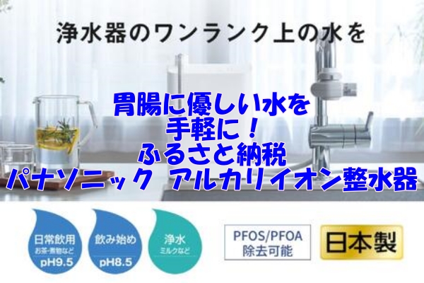 胃腸に優しい水を手軽に！ふるさと納税で選べるパナソニック アルカリイオン整水器解説