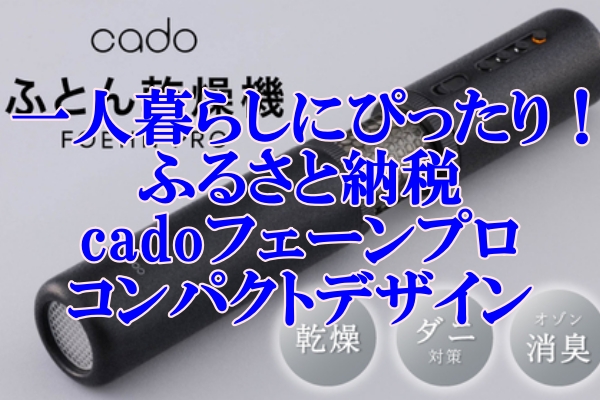 一人暮らしにぴったり！ふるさと納税で選べるcadoフェーンプロのコンパクトデザイン