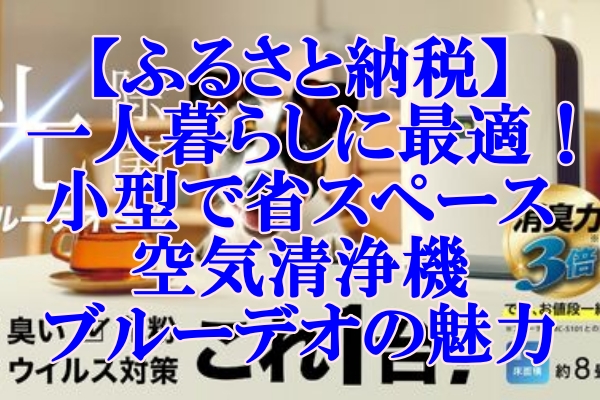 【ふるさと納税】一人暮らしに最適！小型で省スペースな空気清浄機ブルーデオの魅力