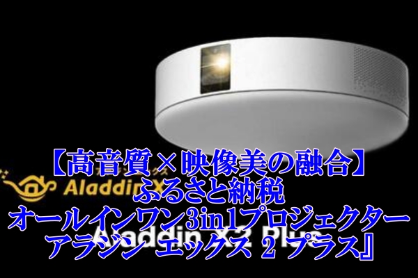 【高音質×映像美の融合】ふるさと納税で実現するオールインワン3in1プロジェクター『アラジン エックス 2 プラス』