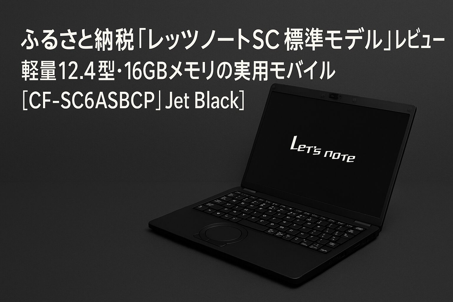 ふるさと納税 レッツノートSC 標準モデル CF-SC6ASBCP Jet Black 軽量12.4型 16GBメモリ