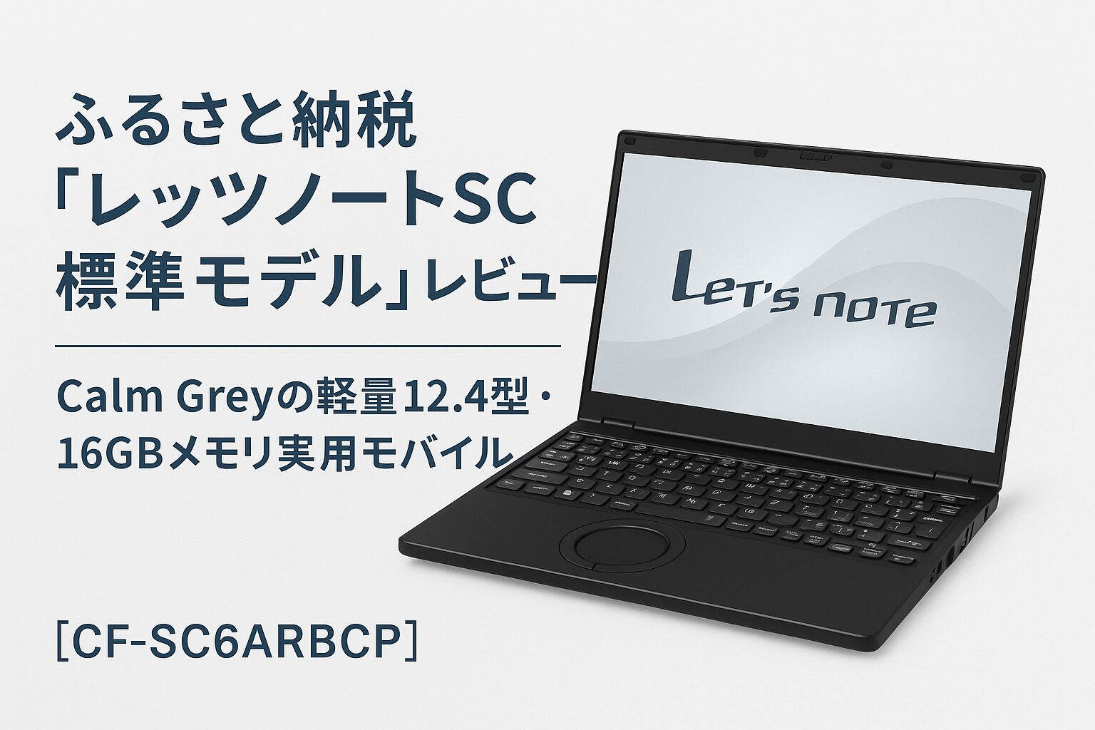 ふるさと納税返礼品のパナソニック レッツノートSC 標準モデル CF-SC6ARBCP（Calm Grey）の外観と特徴を紹介したレビュー用アイキャッチ画像