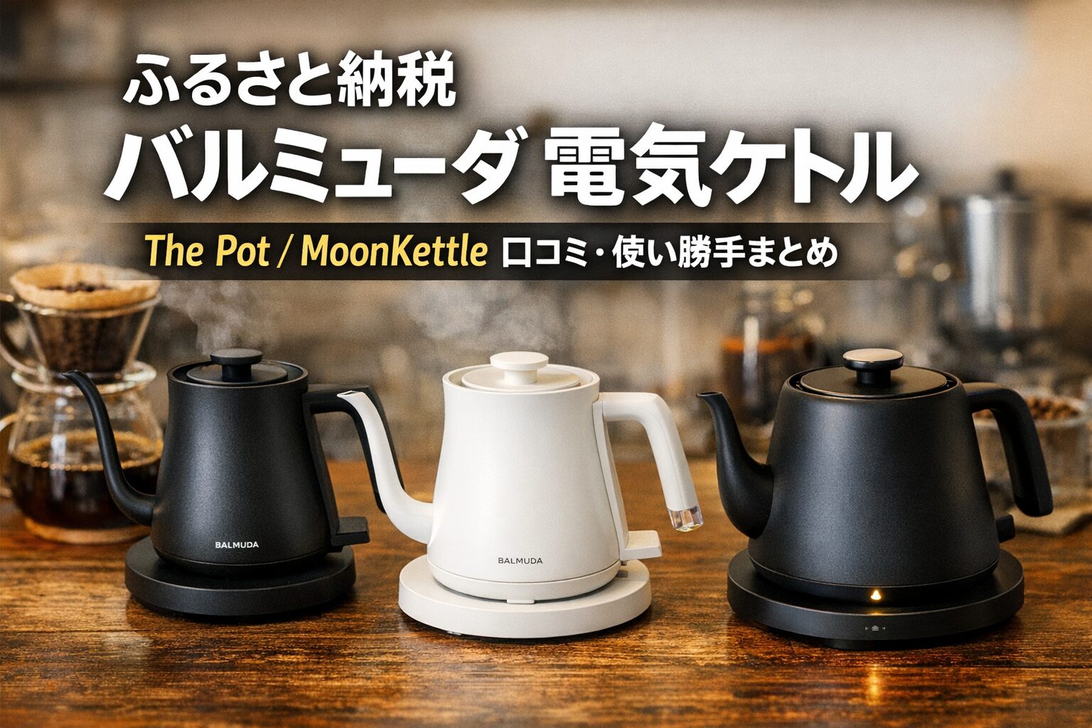 バルミューダ電気ケトルをふるさと納税で選ぶ｜BALMUDA The PotとMoonKettleの違い・口コミ・使い勝手まとめ