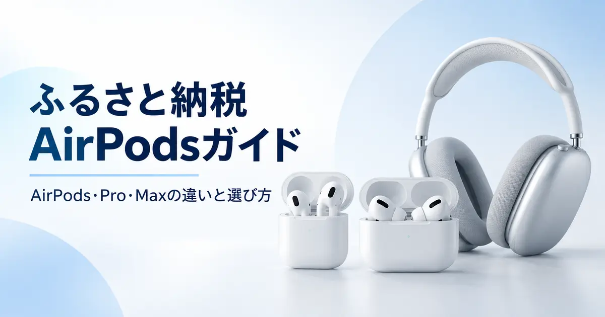 ふるさと納税で選べるAirPods・AirPods Pro・AirPods Maxの比較ガイド